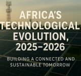 Africa’s Technological Evolution, 2025–2026: Building a Connected and Sustainable Tomorrow