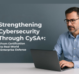 Strengthening CyberSecurity Through CySA+: From Certification to Real-World Enterprise Defense